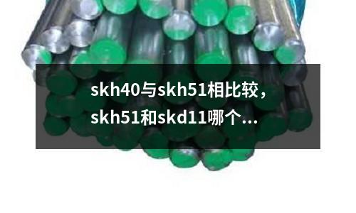 skh40與skh51相比較，skh51和skd11哪個(gè)好