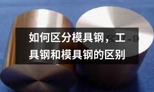 如何區分模具鋼，工具鋼和模具鋼的區別