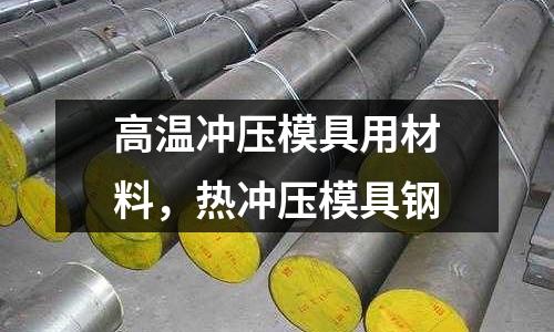 高溫沖壓模具用材料，熱沖壓模具鋼