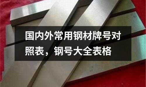 國內外常用鋼材牌號對照表，鋼號大全表格
