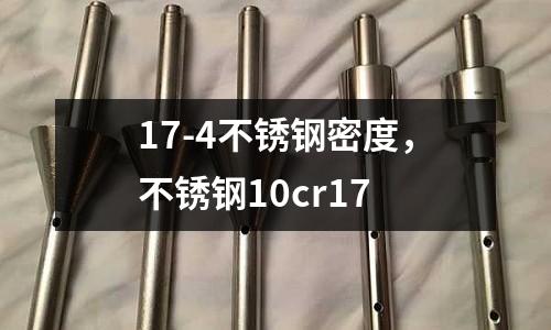 17-4不銹鋼密度，不銹鋼10cr17