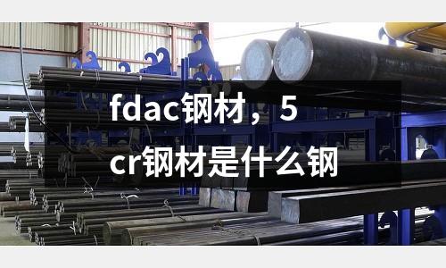 fdac鋼材,5cr鋼材是什么鋼