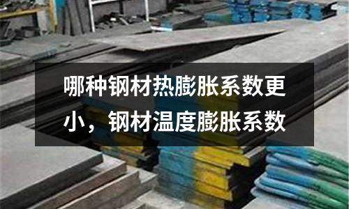 哪種鋼材熱膨脹系數(shù)更小，鋼材溫度膨脹系數(shù)