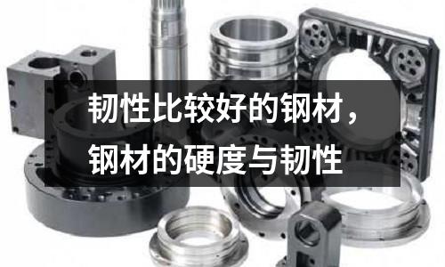 韌性比較好的鋼材，鋼材的硬度與韌性