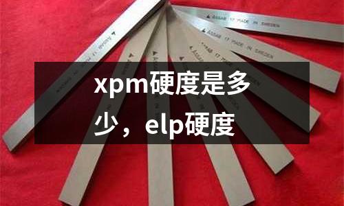 xpm硬度是多少，elp硬度
