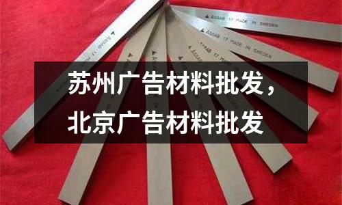蘇州廣告材料批發,北京廣告材料批發