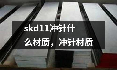 skd11沖針什么材質,沖針材質