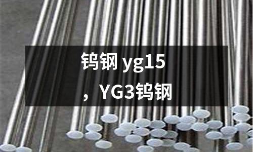 鎢鋼 yg15,YG3鎢鋼