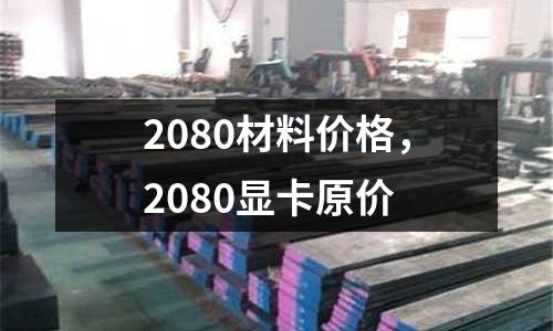 2080材料價格，2080顯卡原價