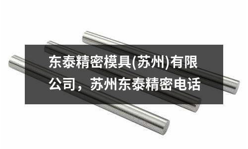 東泰精密模具(蘇州)有限公司,蘇州東泰精密電話