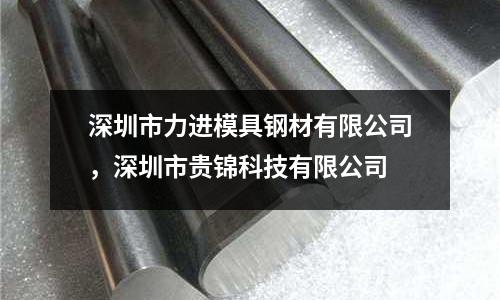 深圳市力進模具鋼材有限公司,深圳市貴錦科技有限公司