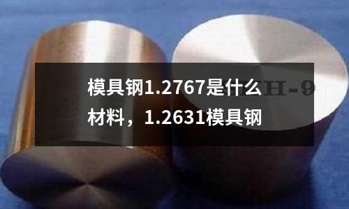 模具鋼1.2767是什么材料，1.2631模具鋼