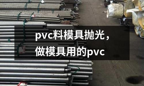 pvc料模具拋光,做模具用的pvc