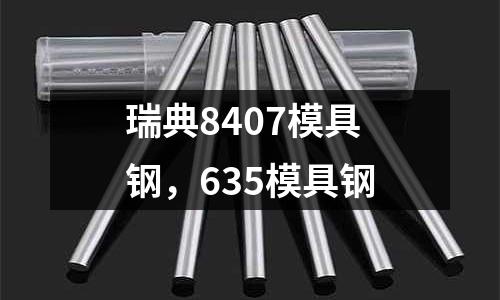 瑞典8407模具鋼,635模具鋼