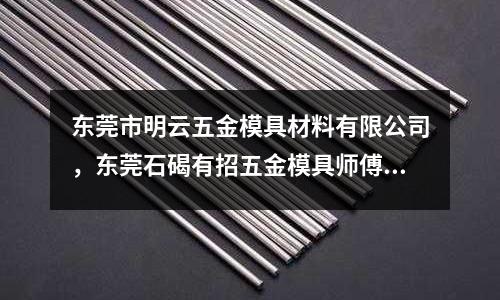 東莞市明云五金模具材料有限公司，東莞石碣有招五金模具師傅嗎