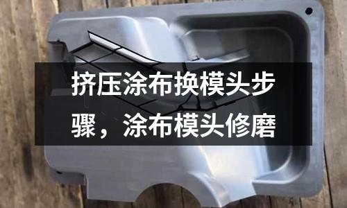 擠壓涂布換模頭步驟,涂布模頭修磨