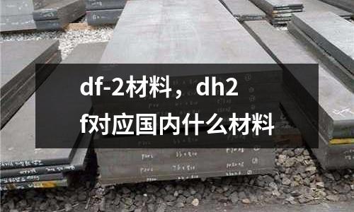 df-2材料，dh2f對應(yīng)國內(nèi)什么材料
