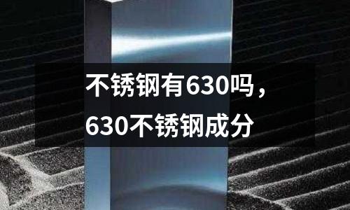 不銹鋼有630嗎,630不銹鋼成分