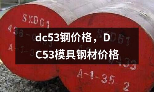 dc53鋼價格，DC53模具鋼材價格