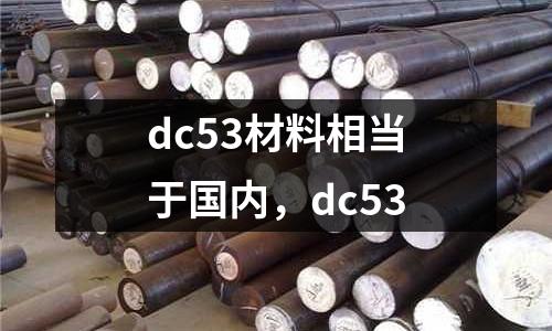 dc53材料相當(dāng)于國(guó)內(nèi),dc53