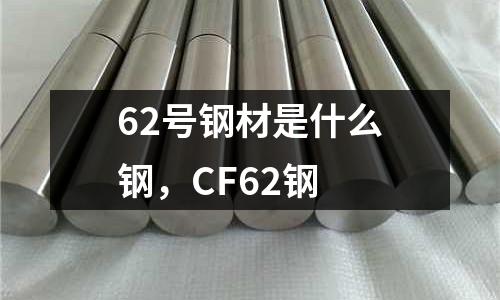 62號鋼材是什么鋼，CF62鋼