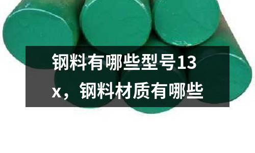 鋼料有哪些型號13x,鋼料材質有哪些