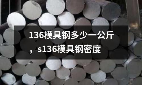 136模具鋼多少一公斤，s136模具鋼密度
