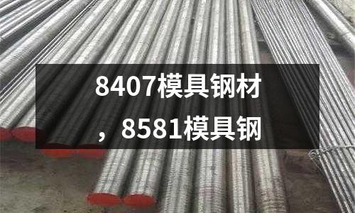 8407模具鋼材,8581模具鋼
