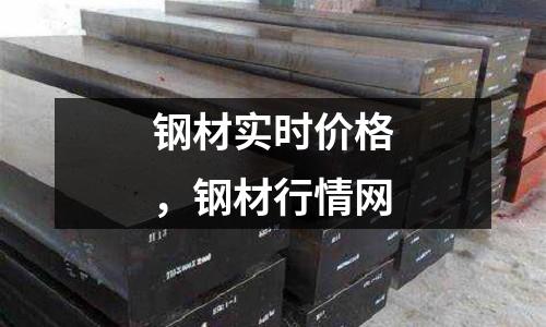 鋼材實(shí)時(shí)價(jià)格，鋼材行情網(wǎng)