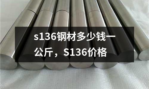 s136鋼材多少錢一公斤，S136價格