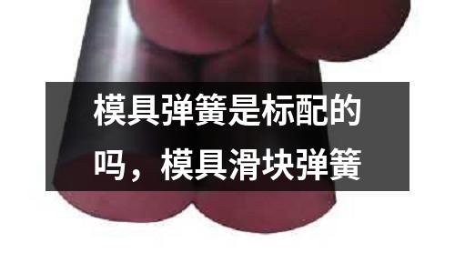 模具彈簧是標配的嗎，模具滑塊彈簧