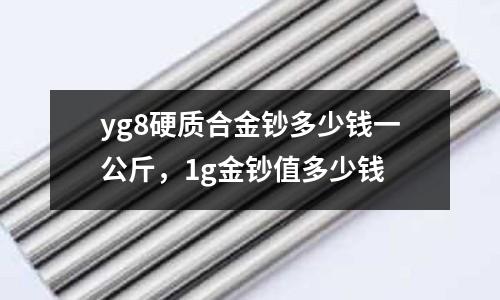 yg8硬質合金鈔多少錢一公斤，1g金鈔值多少錢