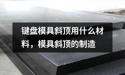 鍵盤模具斜頂用什么材料,模具斜頂的制造
