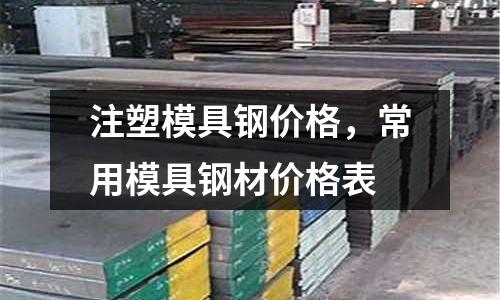 注塑模具鋼價(jià)格，常用模具鋼材價(jià)格表
