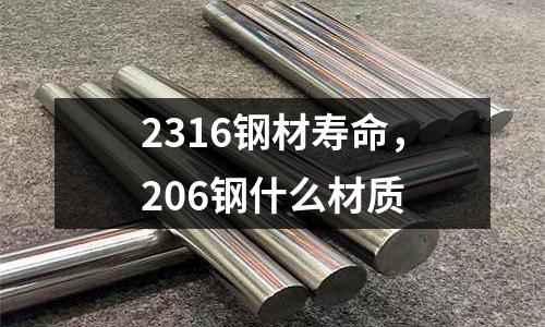 2316鋼材壽命,206鋼什么材質