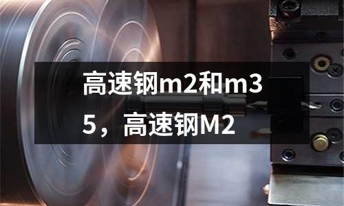 高速鋼m2和m35,高速鋼M2