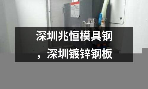 深圳兆恒模具鋼，深圳鍍鋅鋼板