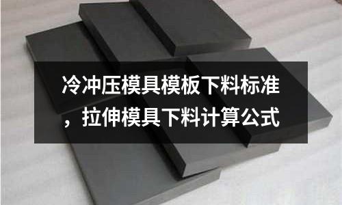 冷沖壓模具模板下料標(biāo)準(zhǔn)，拉伸模具下料計算公式