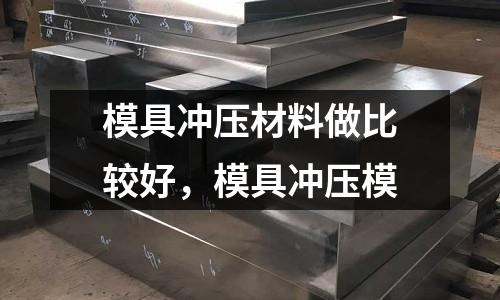 模具沖壓材料做比較好，模具沖壓模
