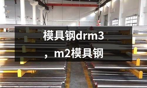 模具鋼drm3，m2模具鋼