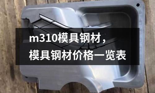 m310模具鋼材，模具鋼材價格一覽表