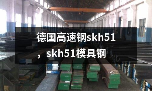 德國高速鋼skh51,skh51模具鋼