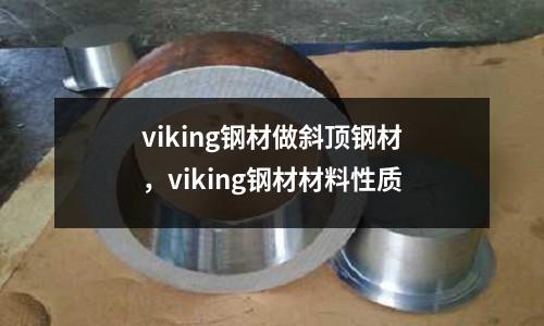 viking鋼材做斜頂鋼材,viking鋼材材料性質