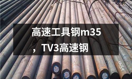 高速工具鋼m35，TV3高速鋼