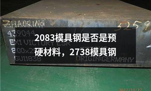 2083模具鋼是否是預(yù)硬材料，2738模具鋼
