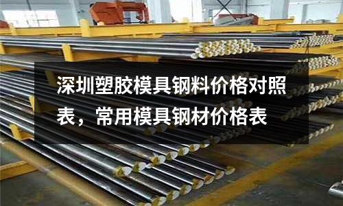 深圳塑膠模具鋼料價格對照表，常用模具鋼材價格表