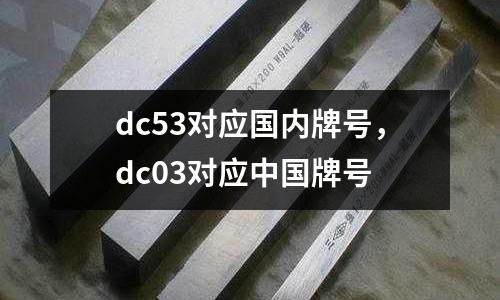 dc53對應國內牌號，dc03對應中國牌號