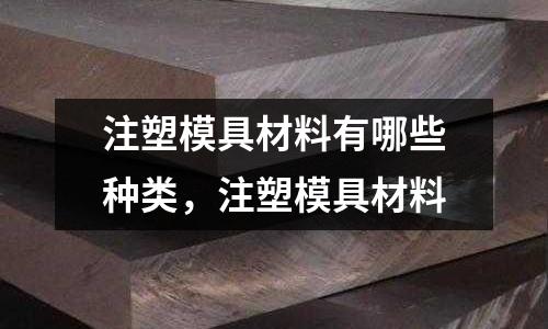 注塑模具材料有哪些種類，注塑模具材料