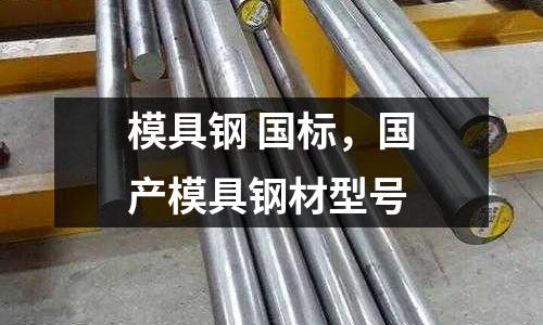 模具鋼 國標,國產模具鋼材型號