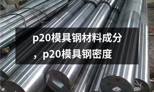 p20模具鋼材料成分，p20模具鋼密度
